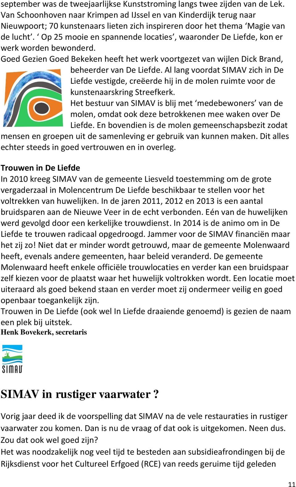 Op 25 mooie en spannende locaties, waaronder De Liefde, kon er werk worden bewonderd. Goed Gezien Goed Bekeken heeft het werk voortgezet van wijlen Dick Brand, beheerder van De Liefde.