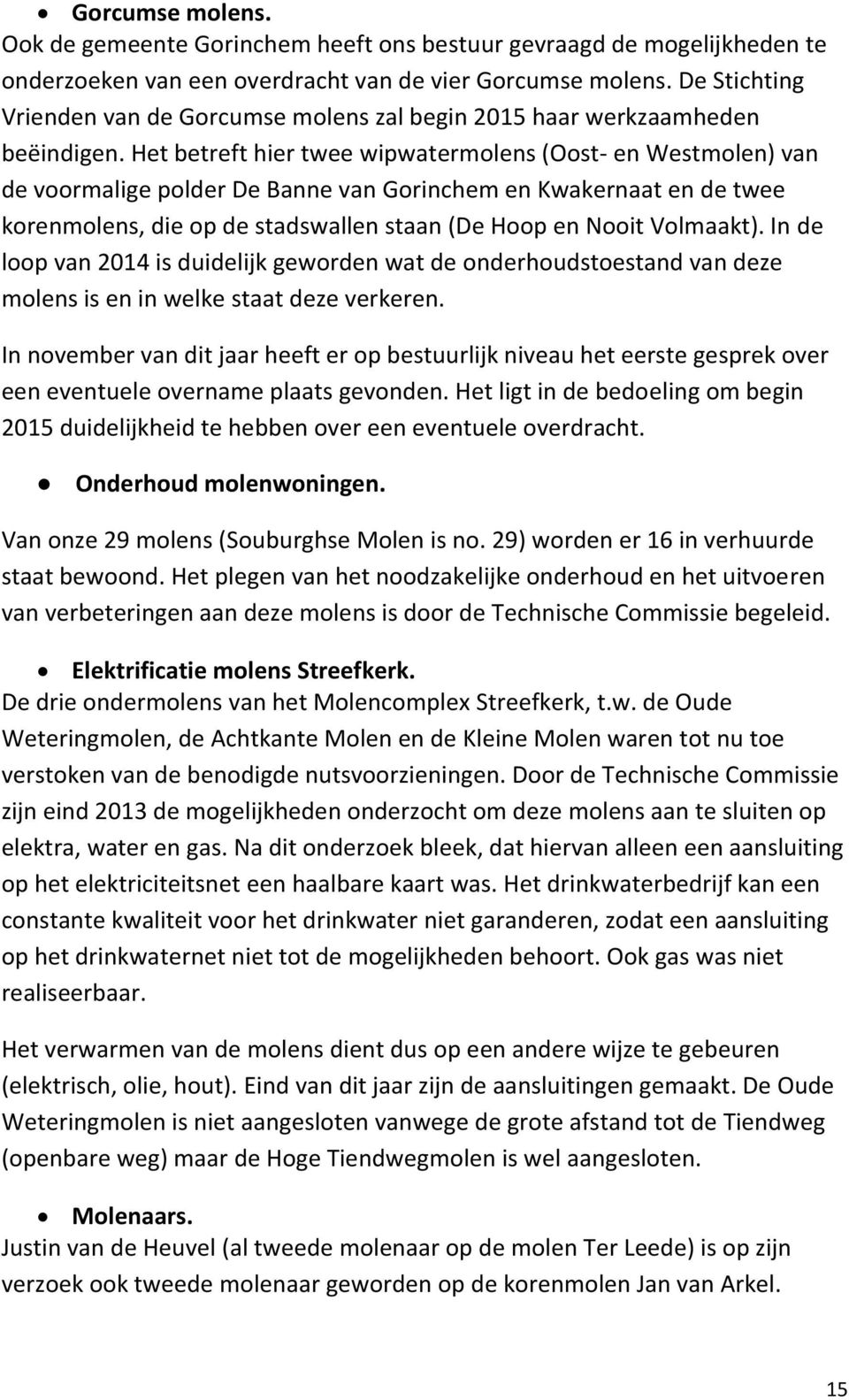 Het betreft hier twee wipwatermolens (Oost- en Westmolen) van de voormalige polder De Banne van Gorinchem en Kwakernaat en de twee korenmolens, die op de stadswallen staan (De Hoop en Nooit Volmaakt).