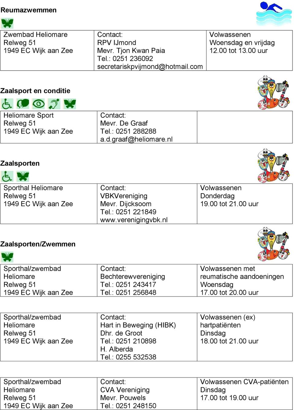 00 uur Zaalsporten/Zwemmen Sporthal/zwembad Heliomare Bechterewvereniging Tel.: 0251 243417 Tel.: 0251 256848 Volwassenen met reumatische aandoeningen 17.00 tot 20.
