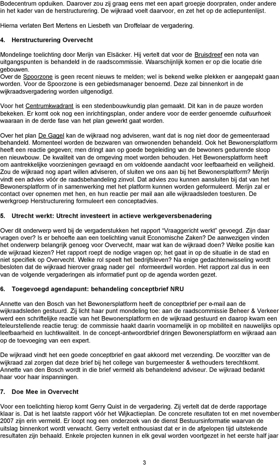 Hij vertelt dat voor de Bruisdreef een nota van uitgangspunten is behandeld in de raadscommissie. Waarschijnlijk komen er op die locatie drie gebouwen.