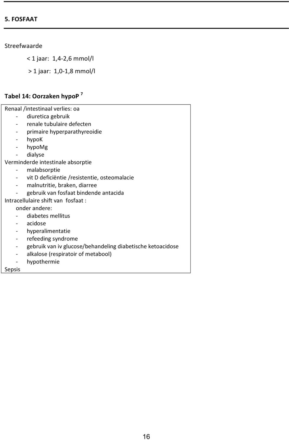 osteomalacie - malnutritie, braken, diarree - gebruik van fosfaat bindende antacida Intracellulaire shift van fosfaat : onder andere: - diabetes mellitus -