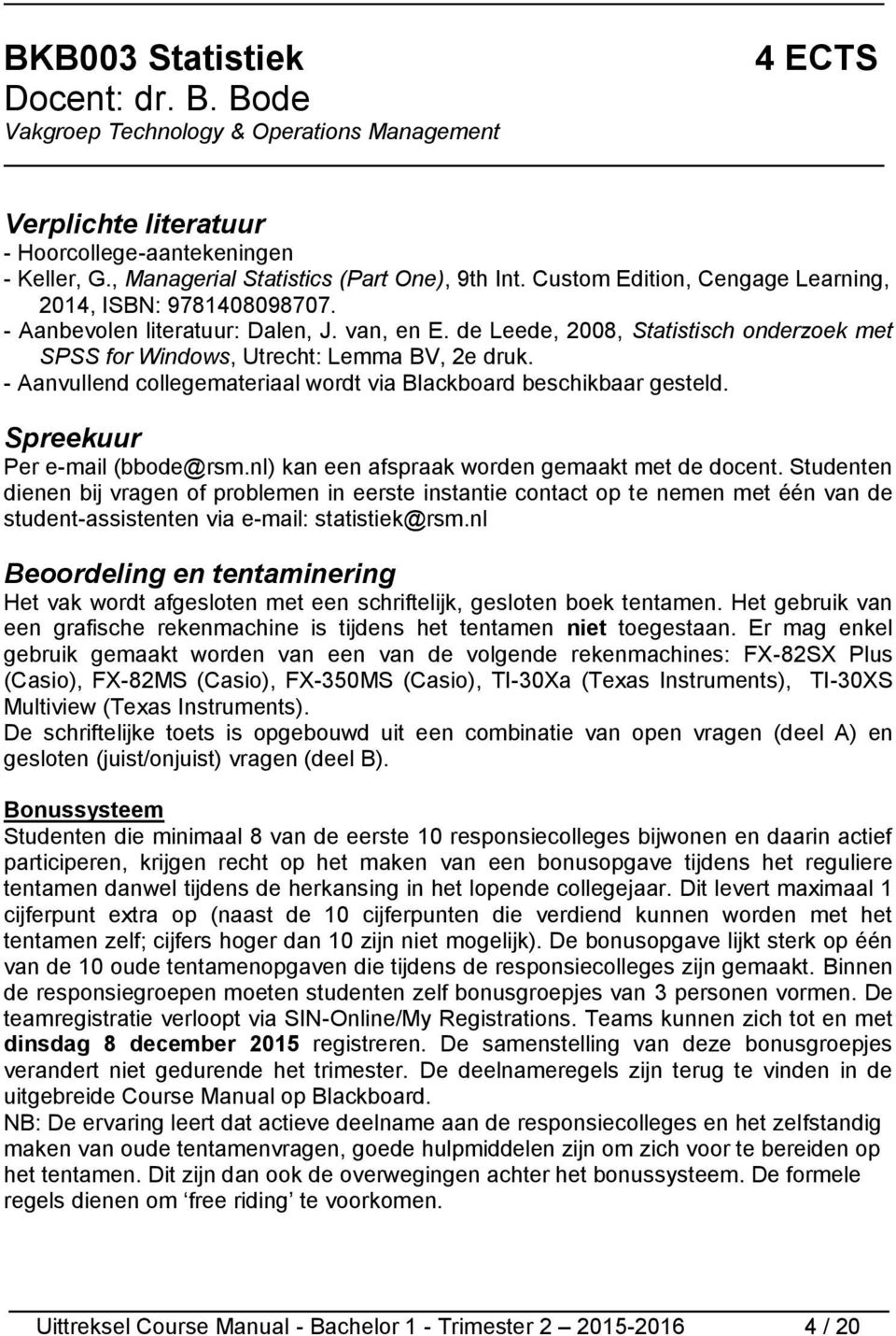 - Aanvullend collegemateriaal wordt via Blackboard beschikbaar gesteld. Spreekuur Per e-mail (bbode@rsm.nl) kan een afspraak worden gemaakt met de docent.