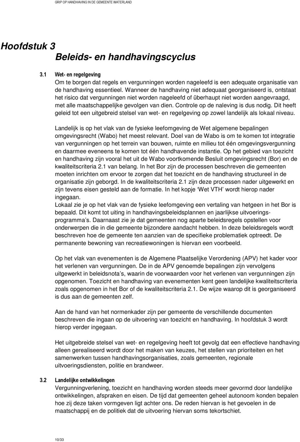 Controle op de naleving is dus nodig. Dit heeft geleid tot een uitgebreid stelsel van wet- en regelgeving op zowel landelijk als lokaal niveau.