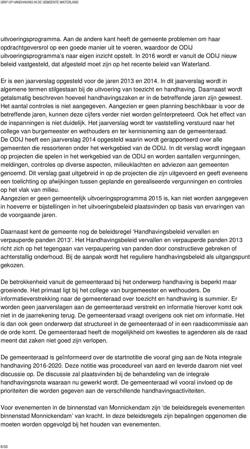 In dit jaarverslag wordt in algemene termen stilgestaan bij de uitvoering van toezicht en handhaving.