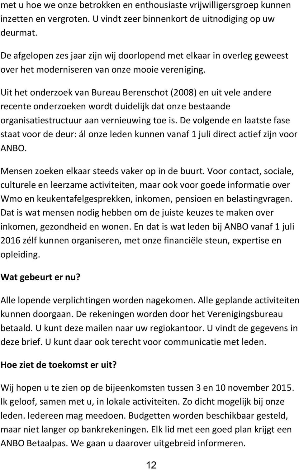 Uit het onderzoek van Bureau Berenschot (2008) en uit vele andere recente onderzoeken wordt duidelijk dat onze bestaande organisatiestructuur aan vernieuwing toe is.