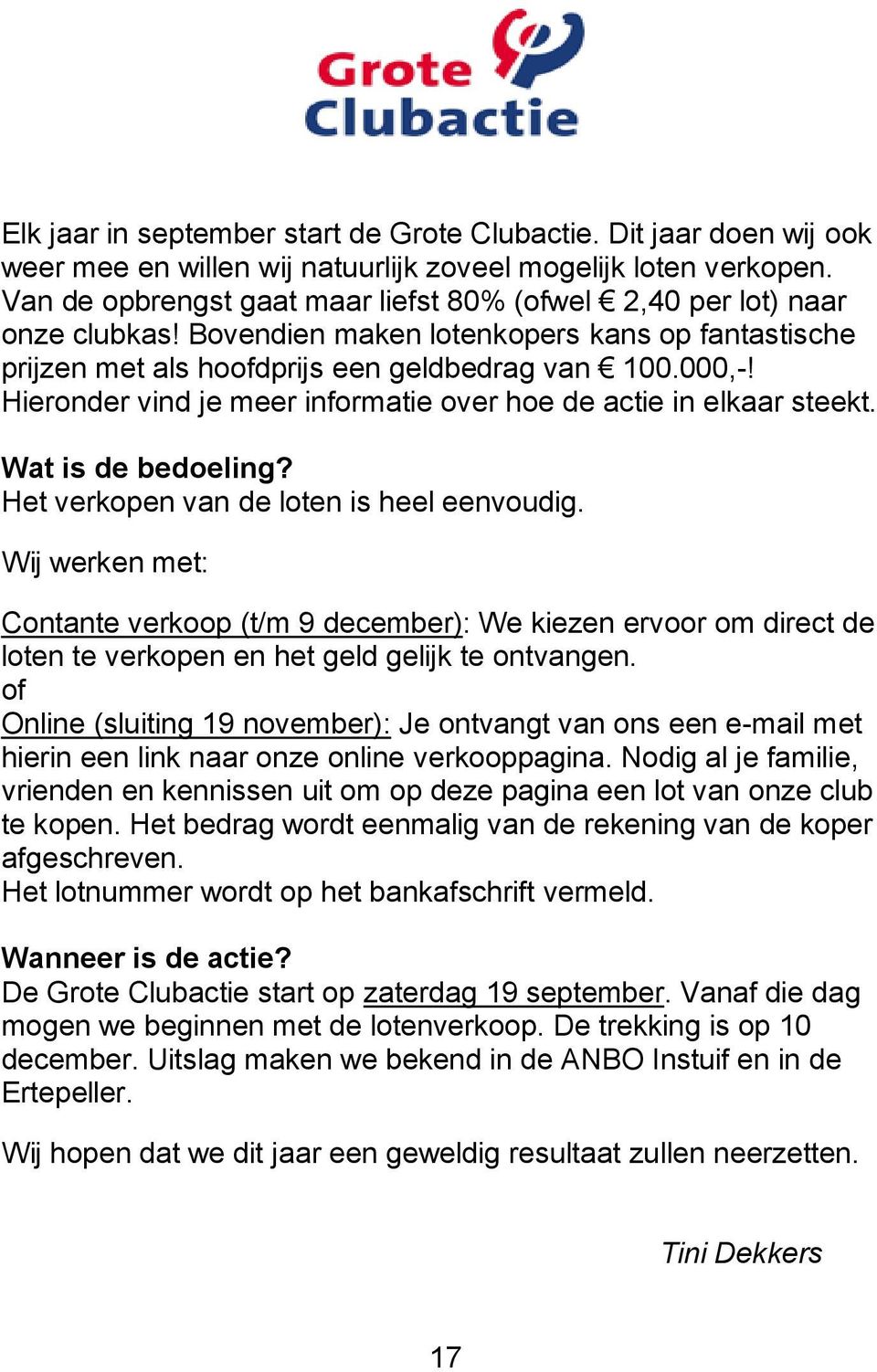 Hieronder vind je meer informatie over hoe de actie in elkaar steekt. Wat is de bedoeling? Het verkopen van de loten is heel eenvoudig.