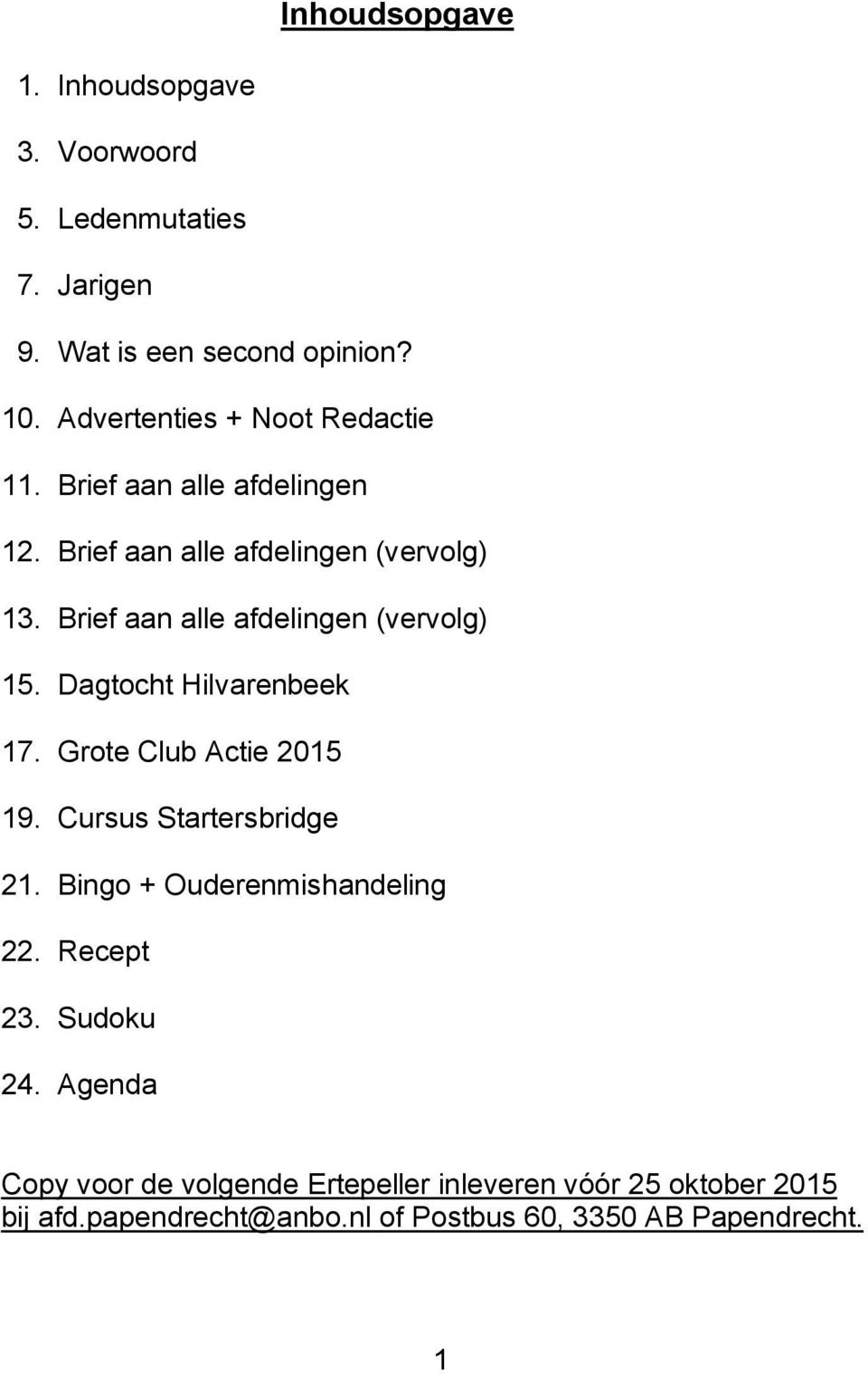 Brief aan alle afdelingen (vervolg) 15. Dagtocht Hilvarenbeek 17. Grote Club Actie 2015 19. Cursus Startersbridge 21.