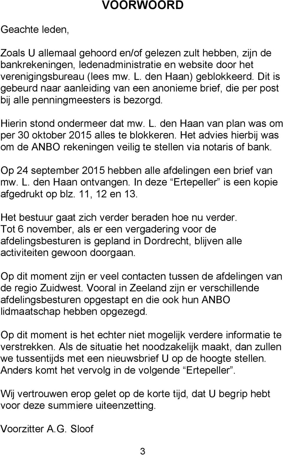 den Haan van plan was om per 30 oktober 2015 alles te blokkeren. Het advies hierbij was om de ANBO rekeningen veilig te stellen via notaris of bank.