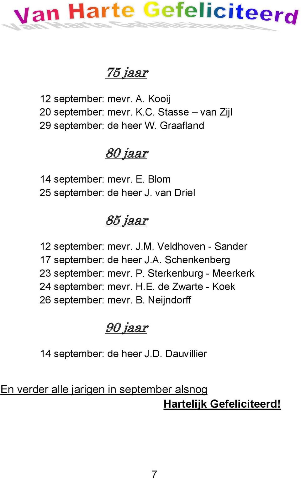 Veldhoven - Sander 17 september: de heer J.A. Schenkenberg 23 september: mevr. P. Sterkenburg - Meerkerk 24 september: mevr. H.E.