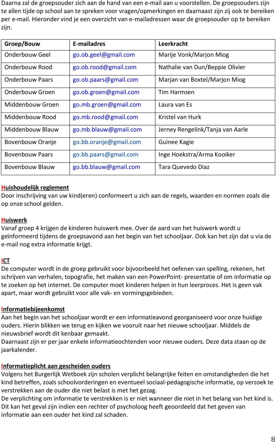 Hieronder vind je een overzicht van e-mailadressen waar de groepsouder op te bereiken zijn. Groep/Bouw E-mailadres Leerkracht Onderbouw Geel go.ob.geel@gmail.