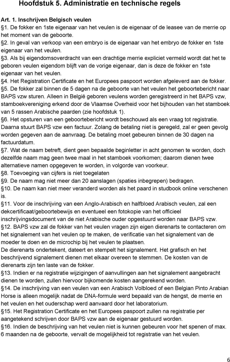 In geval van verkoop van een embryo is de eigenaar van het embryo de fokker en 1ste eigenaar van het veulen. 3.