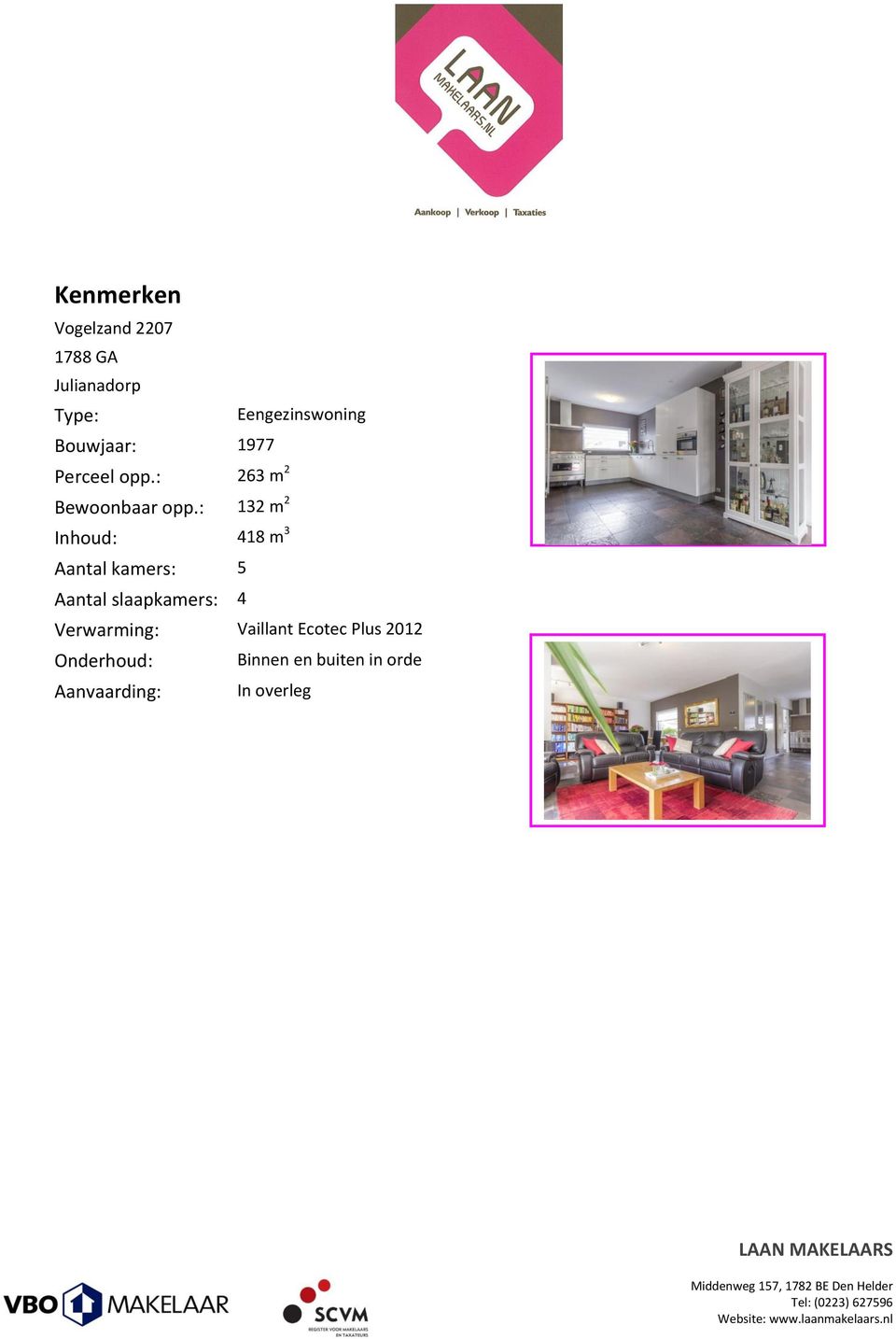 : 132 m 2 Inhoud: 418 m 3 Aantal kamers: 5 Aantal slaapkamers: 4