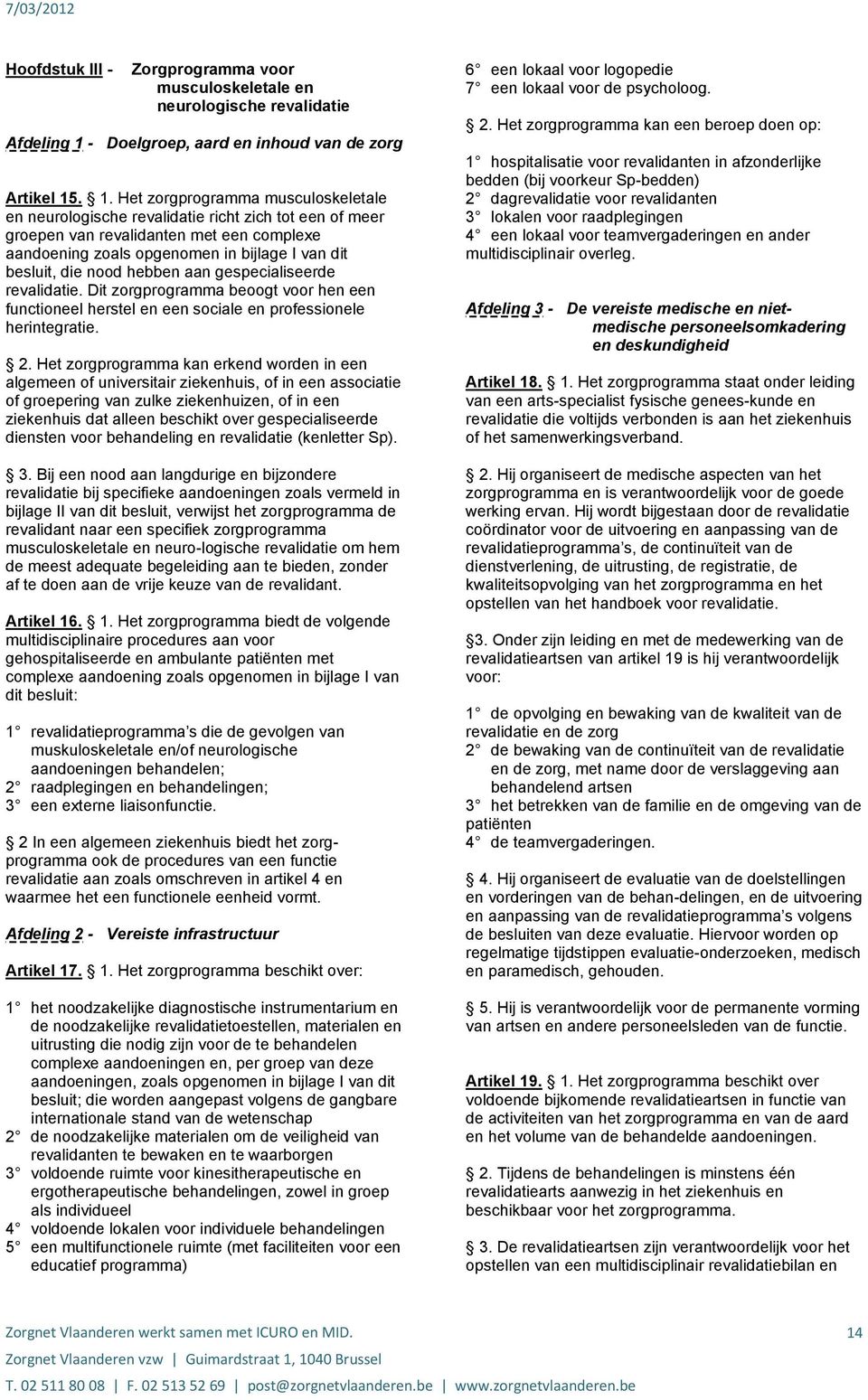 . 1. Het zorgprogramma musculoskeletale en neurologische revalidatie richt zich tot een of meer groepen van revalidanten met een complexe aandoening zoals opgenomen in bijlage I van dit besluit, die