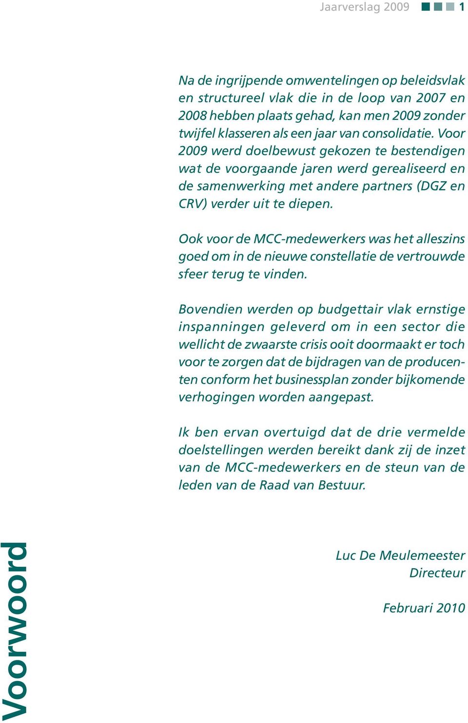 Ook voor de MCC-medewerkers was het alleszins goed om in de nieuwe constellatie de vertrouwde sfeer terug te vinden.