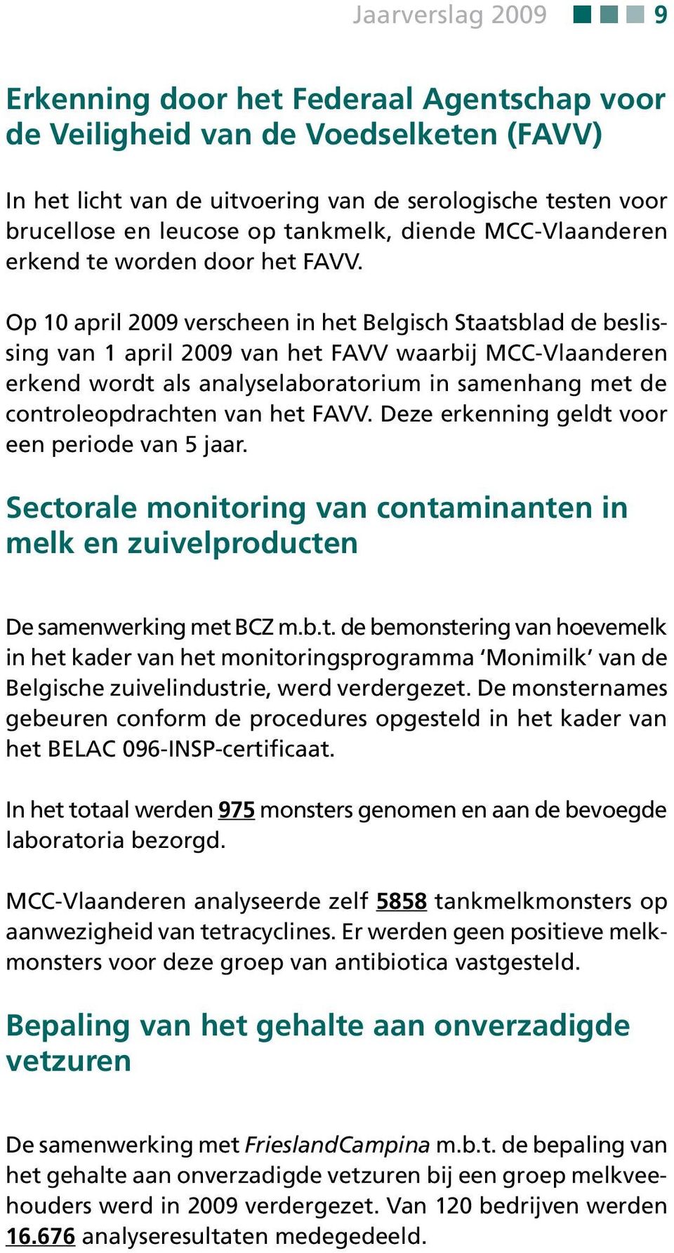 Op 10 april 2009 verscheen in het Belgisch Staatsblad de beslissing van 1 april 2009 van het FAVV waarbij MCC-Vlaanderen erkend wordt als analyselaboratorium in samenhang met de controleopdrachten