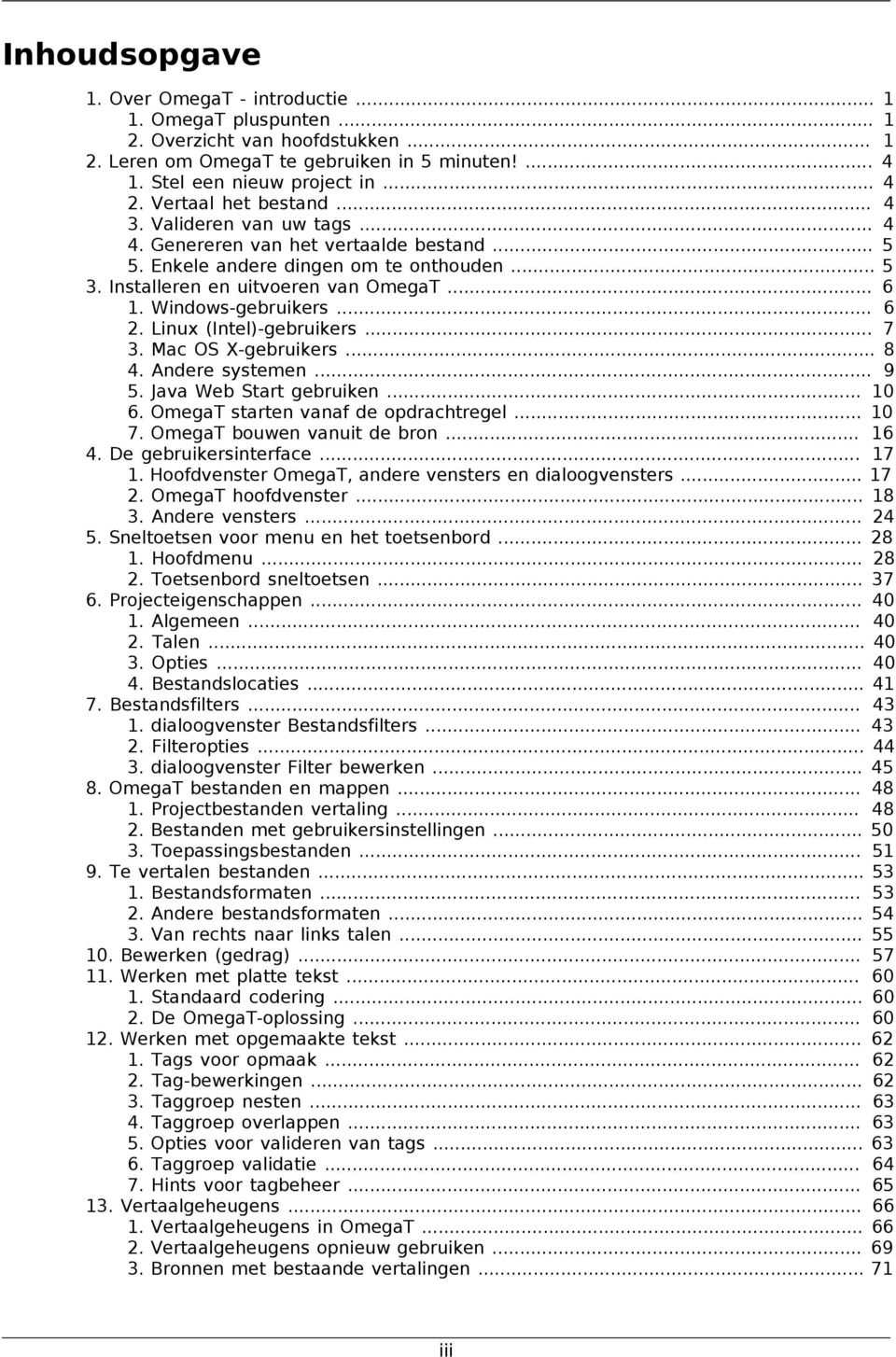 Windows-gebruikers... 6 2. Linux (Intel)-gebruikers... 7 3. Mac OS X-gebruikers... 8 4. Andere systemen... 9 5. Java Web Start gebruiken... 10 6. OmegaT starten vanaf de opdrachtregel... 10 7.