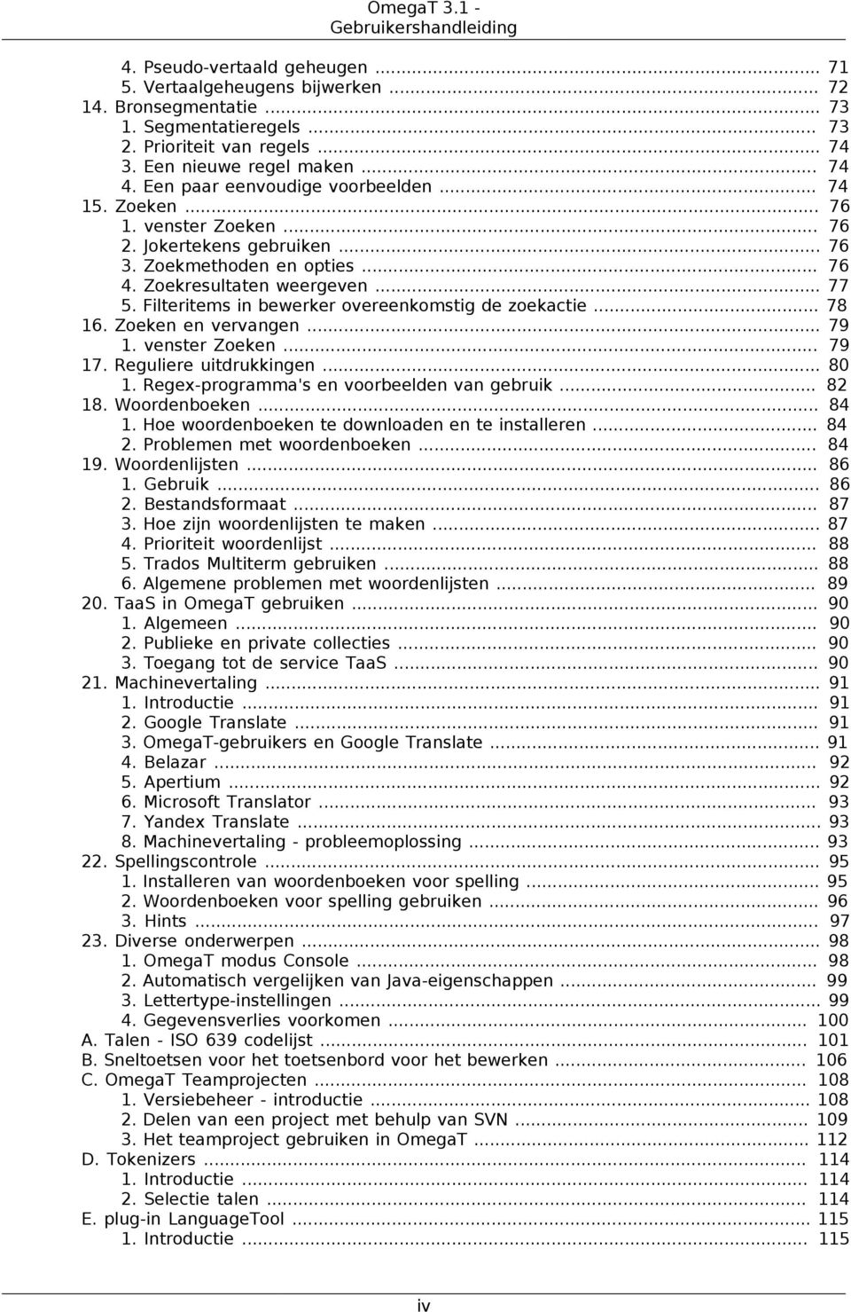 Zoekresultaten weergeven... 77 5. Filteritems in bewerker overeenkomstig de zoekactie... 78 16. Zoeken en vervangen... 79 1. venster Zoeken... 79 17. Reguliere uitdrukkingen... 80 1.