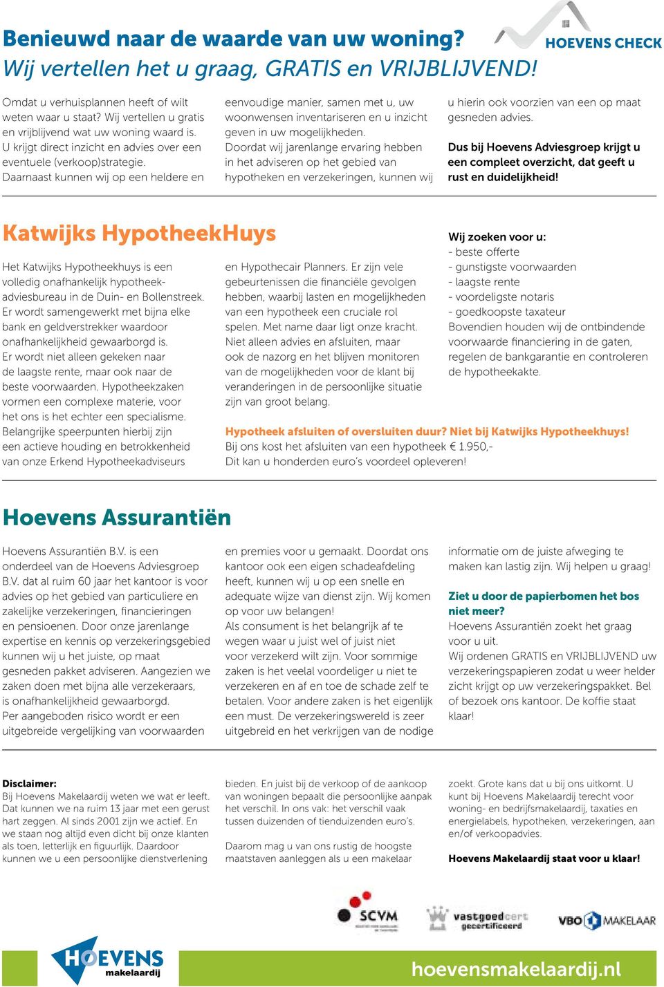 Daarnaast kunnen wij op een heldere en eenvoudige manier, samen met u, uw woonwensen inventariseren en u inzicht geven in uw mogelijkheden.