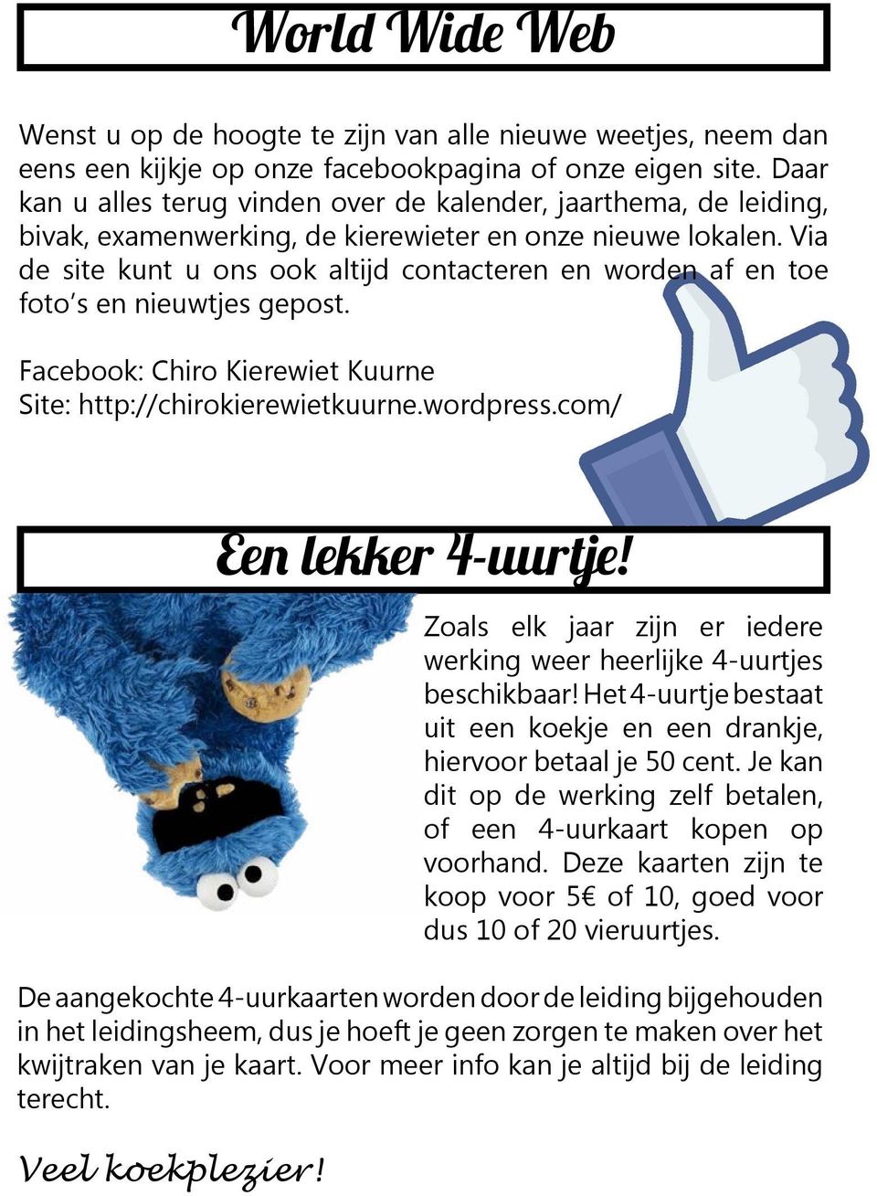 Via de site kunt u ons ook altijd contacteren en worden af en toe foto s en nieuwtjes gepost. Facebook: Chiro Kierewiet Kuurne Site: http://chirokierewietkuurne.wordpress.com/ Een lekker 4-uurtje!