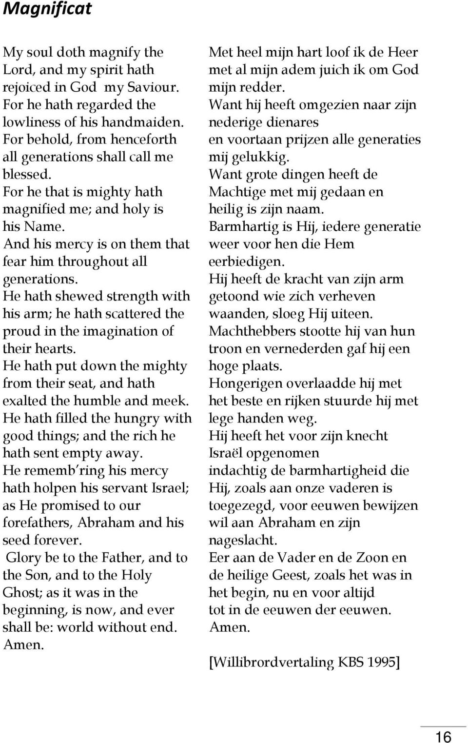 He hath shewed strength with his arm; he hath scattered the proud in the imagination of their hearts. He hath put down the mighty from their seat, and hath exalted the humble and meek.