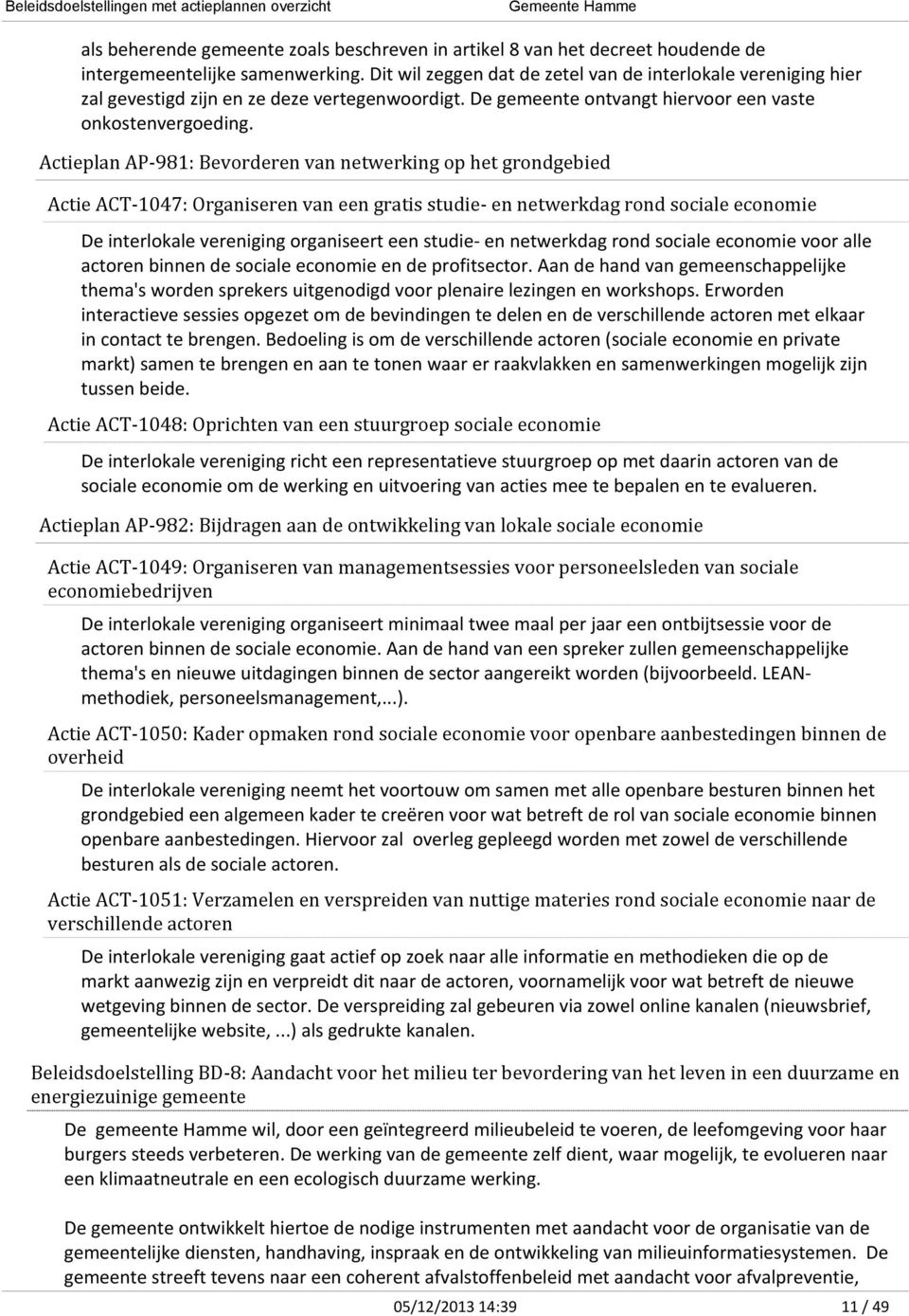 Actieplan AP-981: Bevorderen van netwerking op het grondgebied Actie ACT-1047: Organiseren van een gratis studie- en netwerkdag rond sociale economie De interlokale vereniging organiseert een studie-