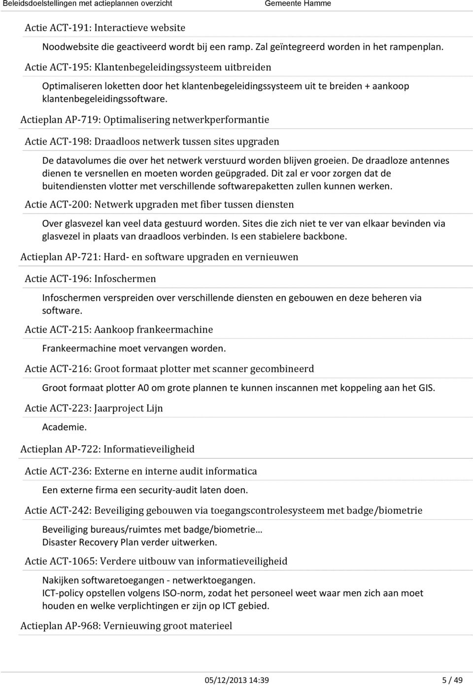 Actieplan AP-719: Optimalisering netwerkperformantie Actie ACT-198: Draadloos netwerk tussen sites upgraden De datavolumes die over het netwerk verstuurd worden blijven groeien.