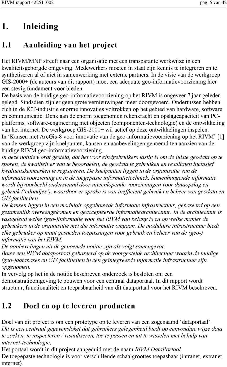 In de visie van de werkgroep GIS-2000+ (de auteurs van dit rapport) moet een adequate geo-informatievoorziening hier een stevig fundament voor bieden.