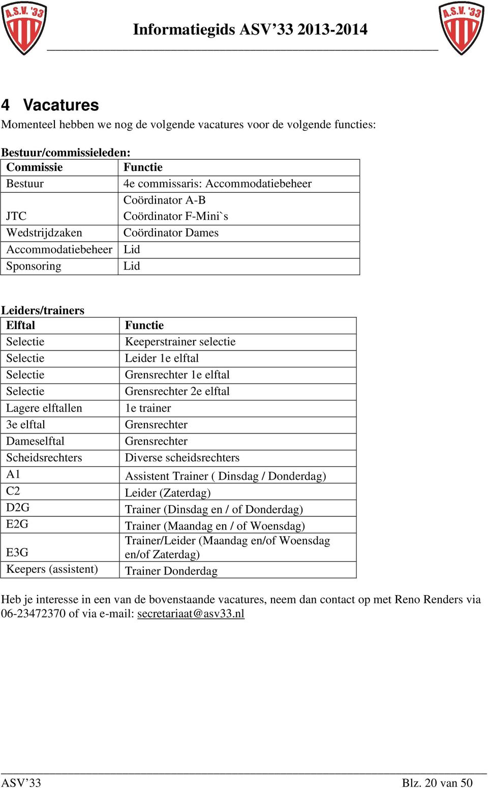 Scheidsrechters A1 C2 D2G E2G E3G Keepers (assistent) Functie Keeperstrainer selectie Leider 1e elftal Grensrechter 1e elftal Grensrechter 2e elftal 1e trainer Grensrechter Grensrechter Diverse