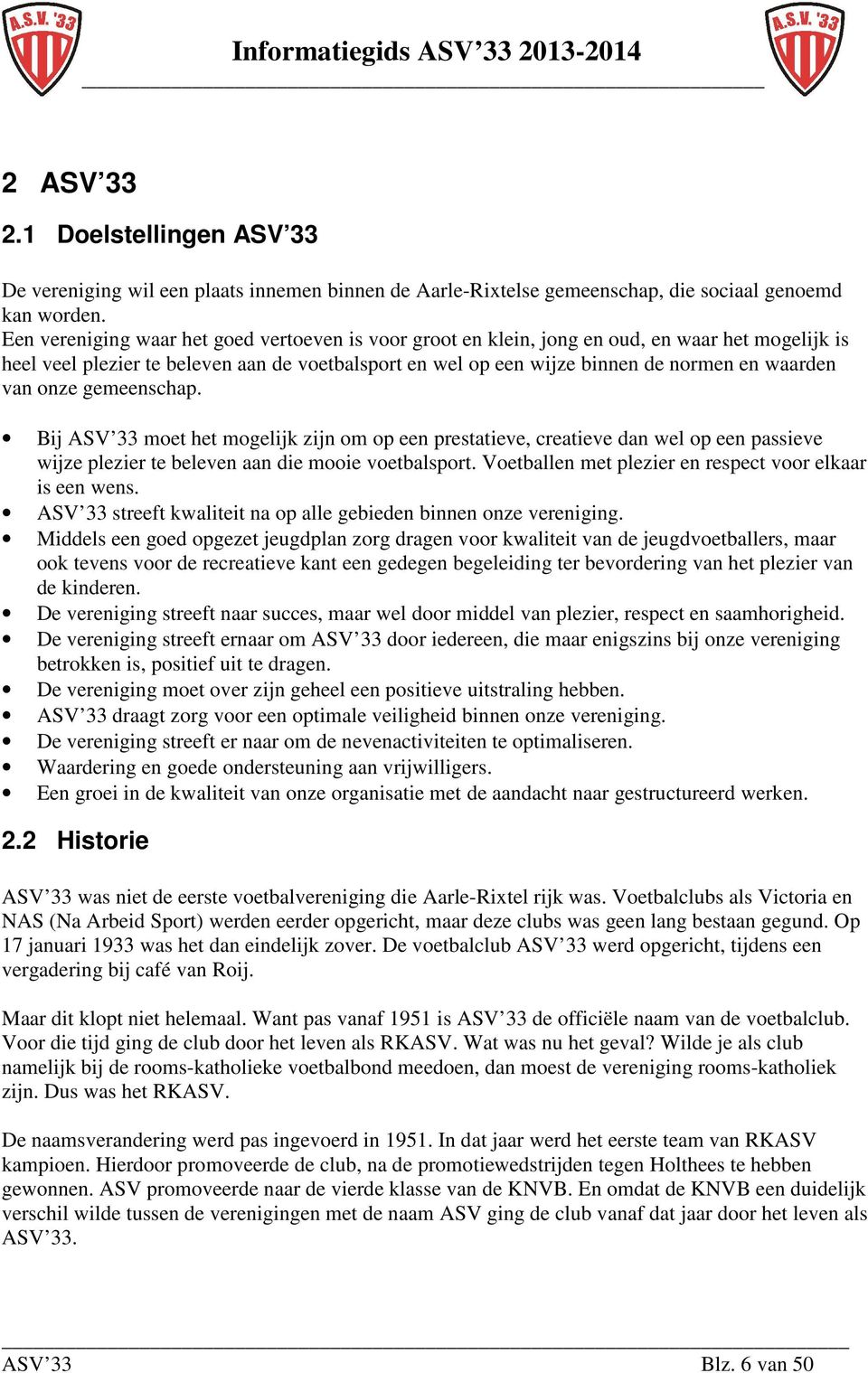 van onze gemeenschap. Bij ASV 33 moet het mogelijk zijn om op een prestatieve, creatieve dan wel op een passieve wijze plezier te beleven aan die mooie voetbalsport.