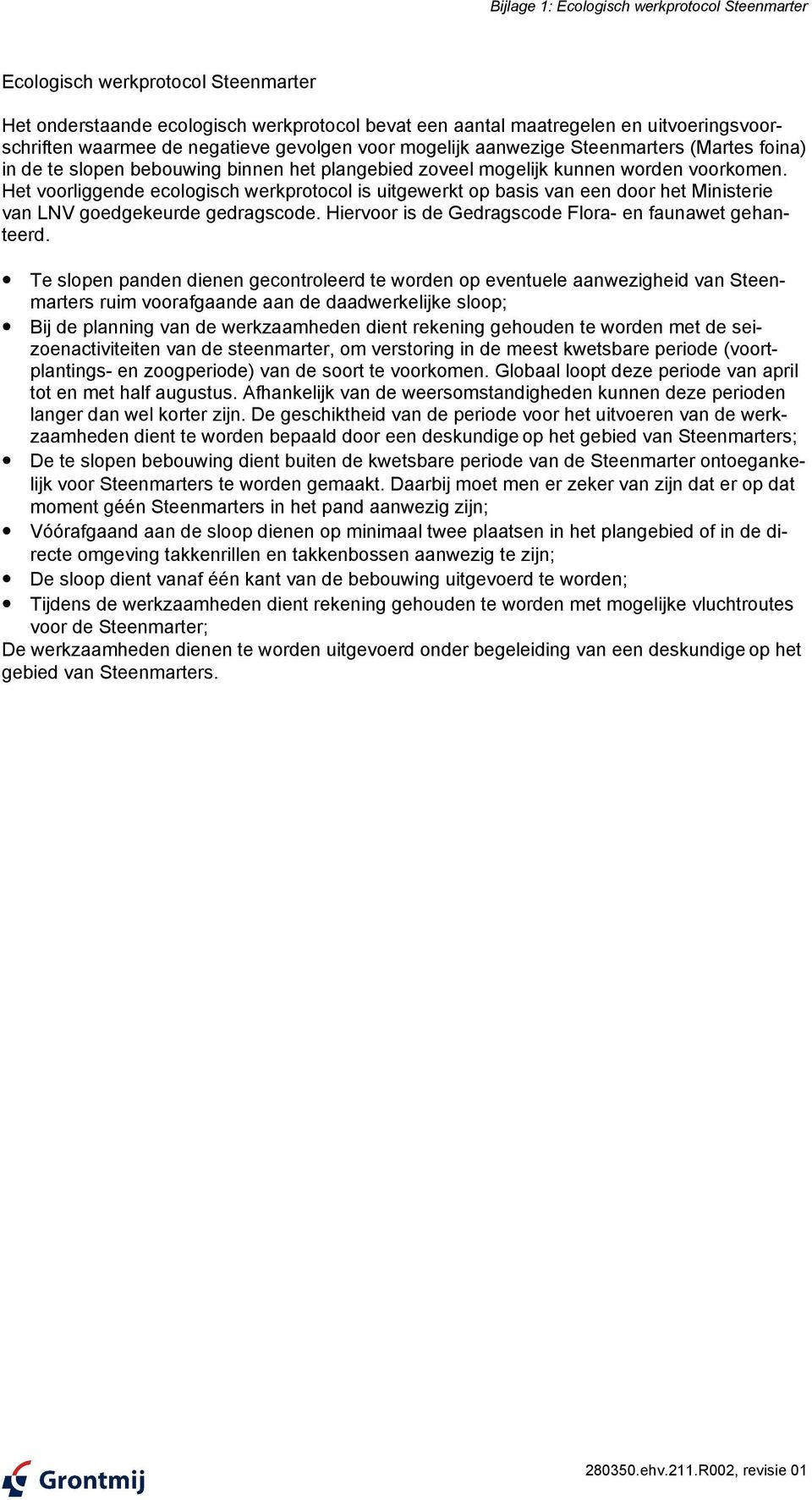 Het voorliggende ecologisch werkprotocol is uitgewerkt op basis van een door het Ministerie van LNV goedgekeurde gedragscode. Hiervoor is de Gedragscode Flora- en faunawet gehanteerd.