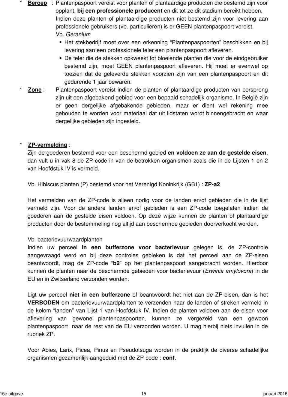 Geranium Het stekbedrijf moet over een erkenning lantenpaspoorten beschikken en bij levering aan een professionele teler een plantenpaspoort afleveren.