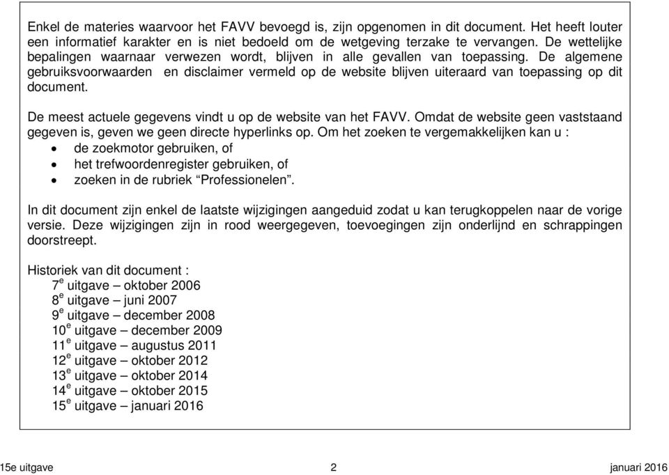 De algemene gebruiksvoorwaarden en disclaimer vermeld op de website blijven uiteraard van toepassing op dit document. De meest actuele gegevens vindt u op de website van het FAVV.