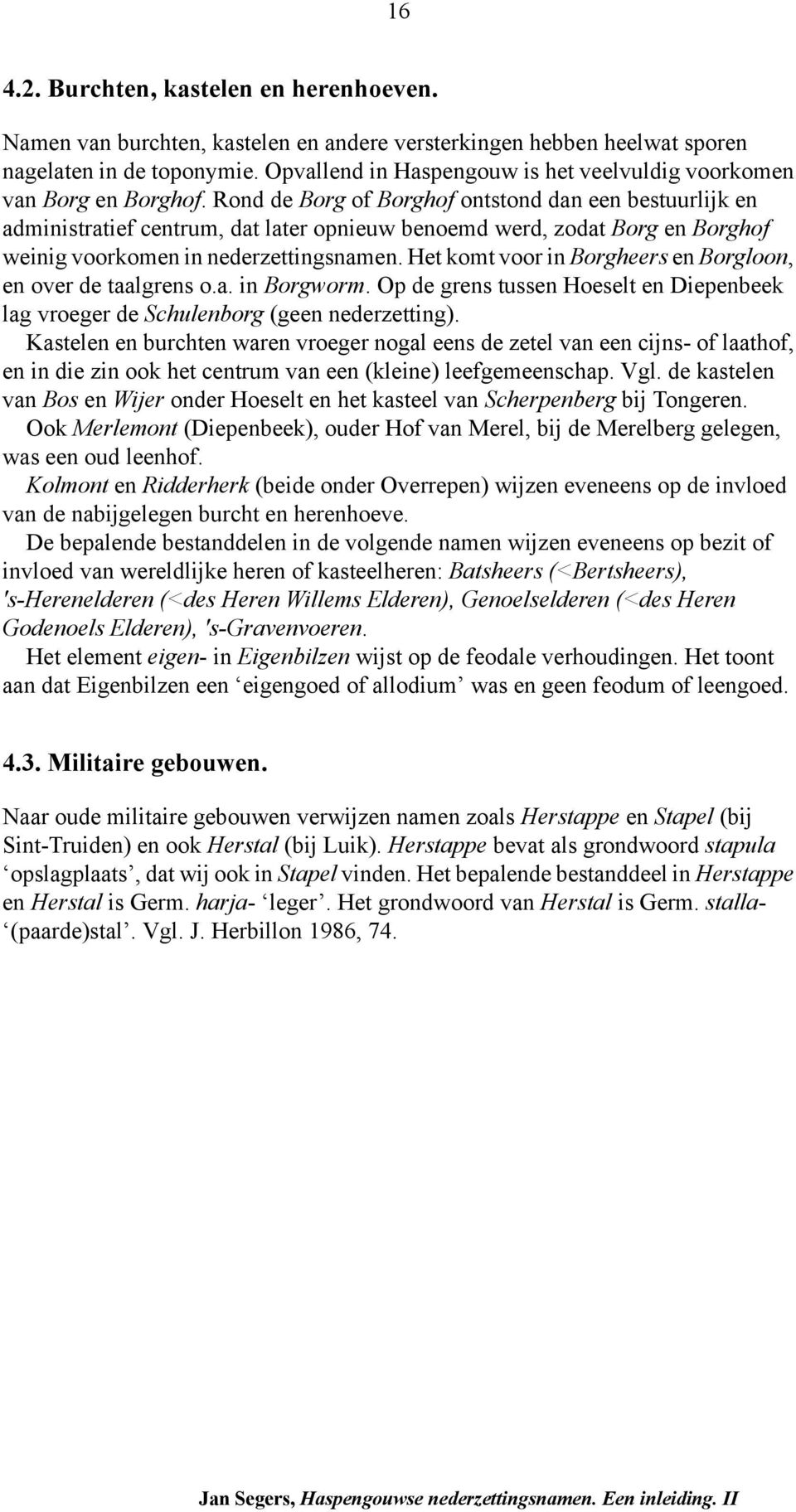 Rond de Borg of Borghof ontstond dan een bestuurlijk en administratief centrum, dat later opnieuw benoemd werd, zodat Borg en Borghof weinig voorkomen in nederzettingsnamen.