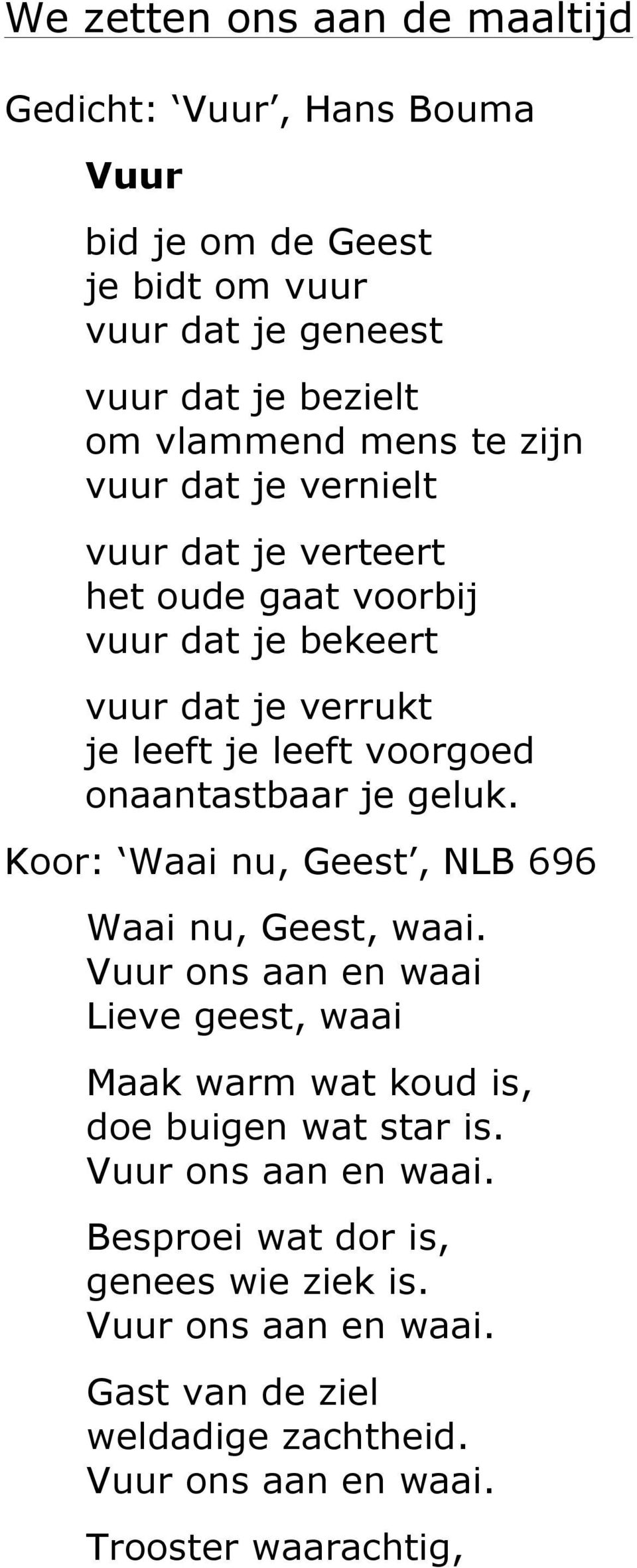 leeft voorgoed onaantastbaar je geluk. Koor: Waai nu, Geest, NLB 696 Waai nu, Geest, waai.