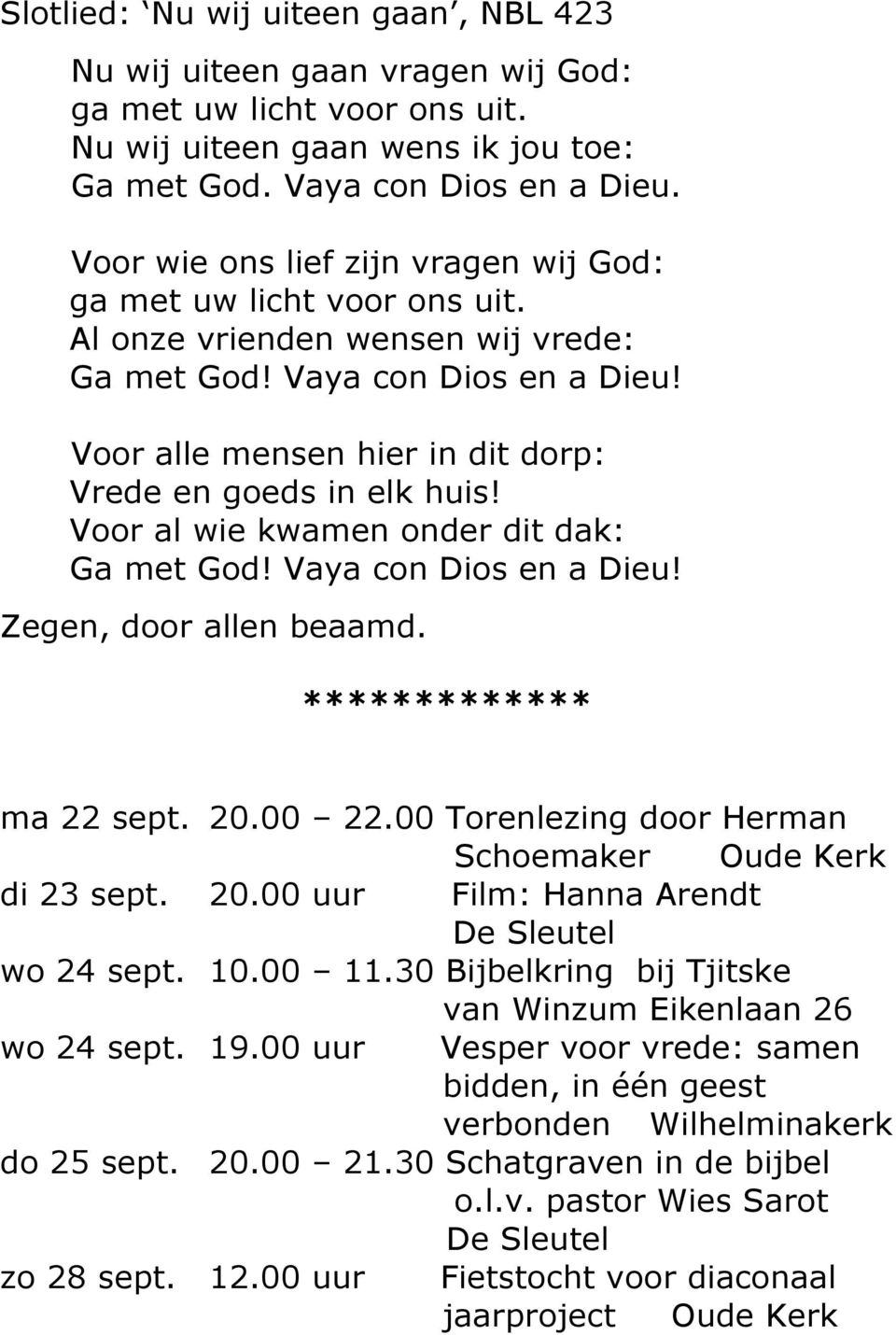 Voor alle mensen hier in dit dorp: Vrede en goeds in elk huis! Voor al wie kwamen onder dit dak: Ga met God! Vaya con Dios en a Dieu! Zegen, door allen beaamd. ************* ma 22 sept. 20.00 22.