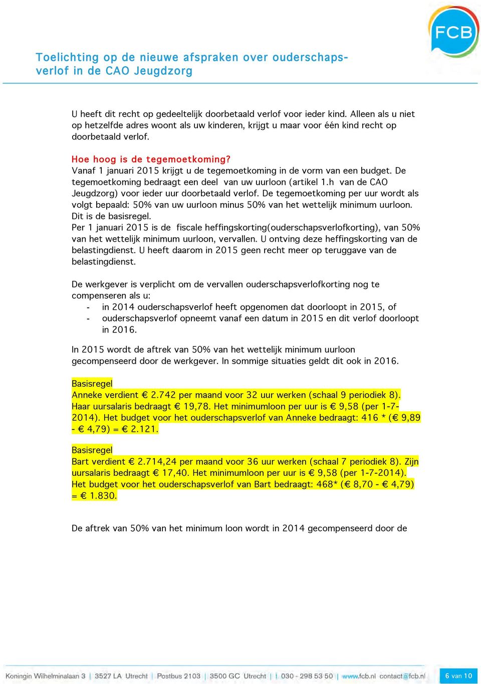 h van de CAO Jeugdzorg) voor ieder uur doorbetaald verlof. De tegemoetkoming per uur wordt als volgt bepaald: 50% van uw uurloon minus 50% van het wettelijk minimum uurloon. Dit is de basisregel.