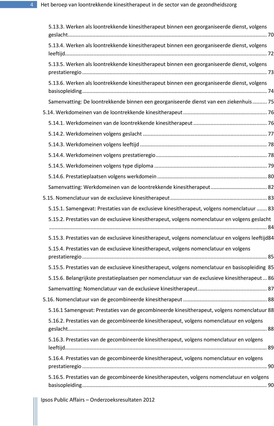 Werken als loontrekkende kinesitherapeut binnen een georganiseerde dienst, volgens basisopleiding... 74 Samenvatting: De loontrekkende binnen een georganiseerde dienst van een ziekenhuis... 75 5.14.