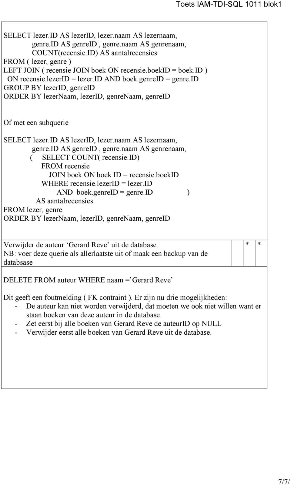 id GROUP BY lezerid, genreid ORDER BY lezernaam, lezerid, genrenaam, genreid Of met een subquerie SELECT lezer.id AS lezerid, lezer.naam AS lezernaam, genre.id AS genreid, genre.