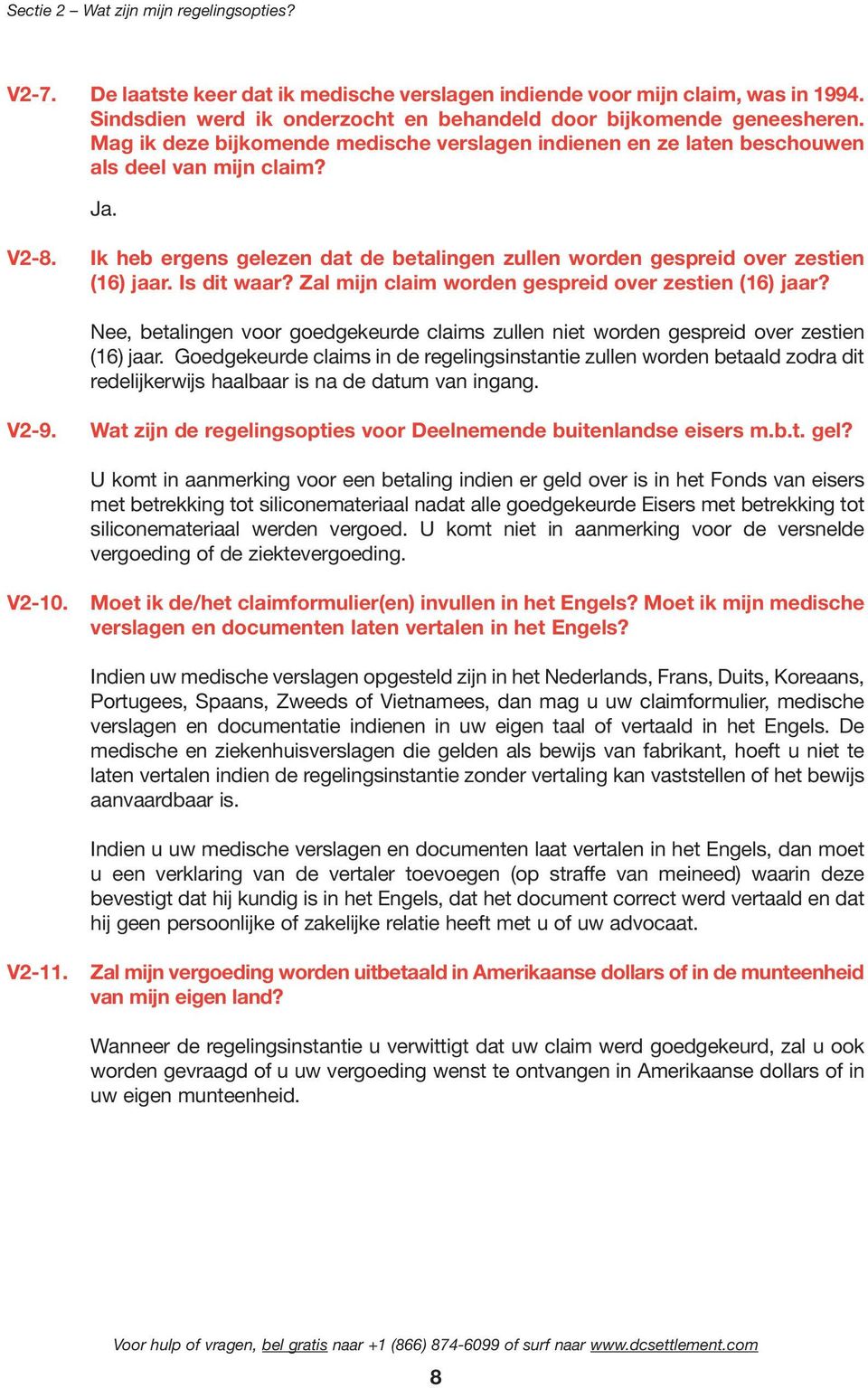 Is dit waar? Zal mijn claim worden gespreid over zestien (16) jaar? Nee, betalingen voor goedgekeurde claims zullen niet worden gespreid over zestien (16) jaar.