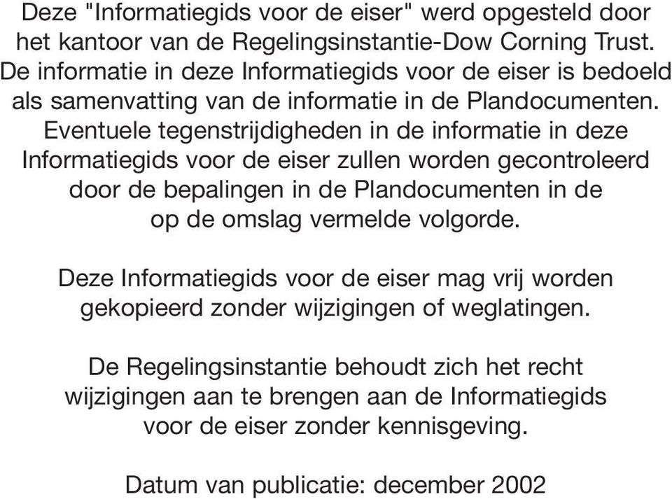 Eventuele tegenstrijdigheden in de informatie in deze Informatiegids voor de eiser zullen worden gecontroleerd door de bepalingen in de Plandocumenten in de op de omslag