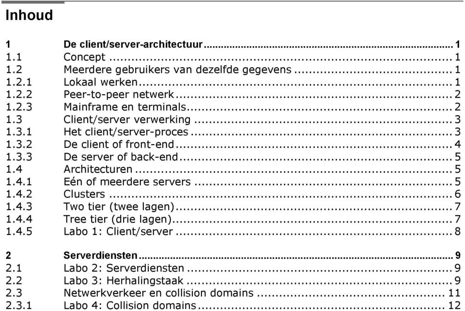 4 Architecturen... 5 1.4.1 Eén of meerdere servers... 5 1.4.2 Clusters... 6 1.4.3 Two tier (twee lagen)... 7 1.4.4 Tree tier (drie lagen)... 7 1.4.5 Labo 1: Client/server.