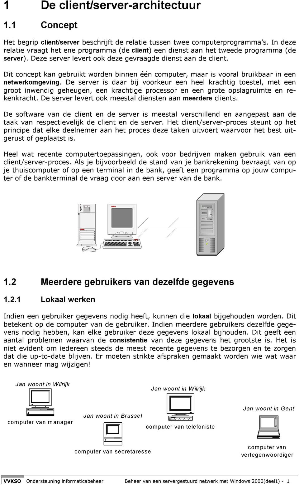 Dit concept kan gebruikt worden binnen één computer, maar is vooral bruikbaar in een netwerkomgeving.