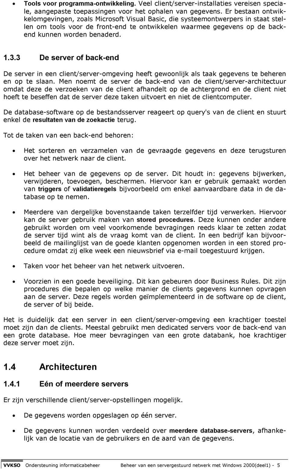 3.3 De server of back-end De server in een client/server-omgeving heeft gewoonlijk als taak gegevens te beheren en op te slaan.