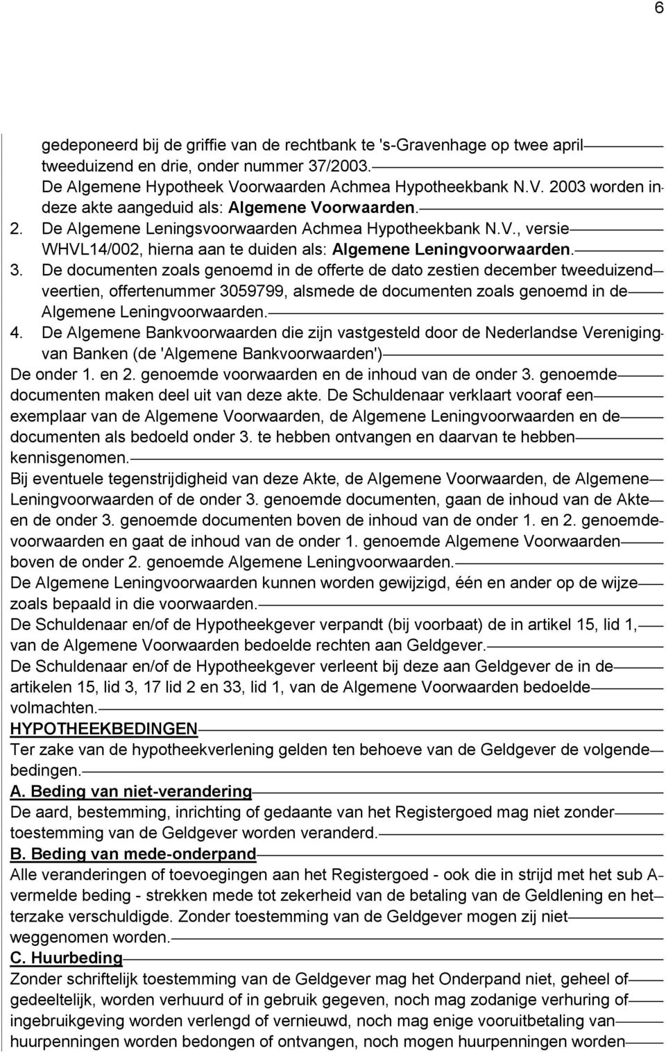 3. De documenten zoals genoemd in de offerte de dato zestien december tweeduizend veertien, offertenummer 3059799, alsmede de documenten zoals genoemd in de Algemene Leningvoorwaarden. 4.