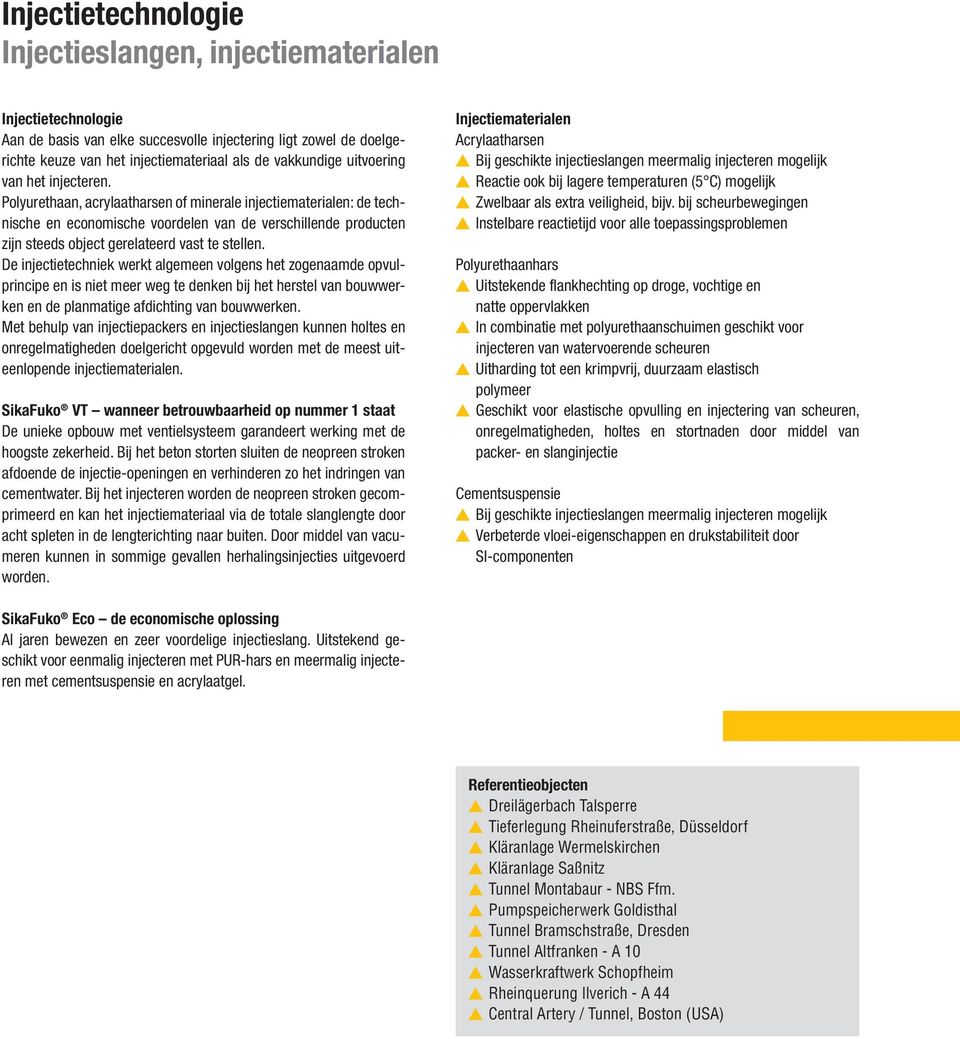 Polyurethaan, acrylaatharsen of minerale injectiematerialen: de technische en economische voordelen van de verschillende producten zijn steeds object gerelateerd vast te stellen.