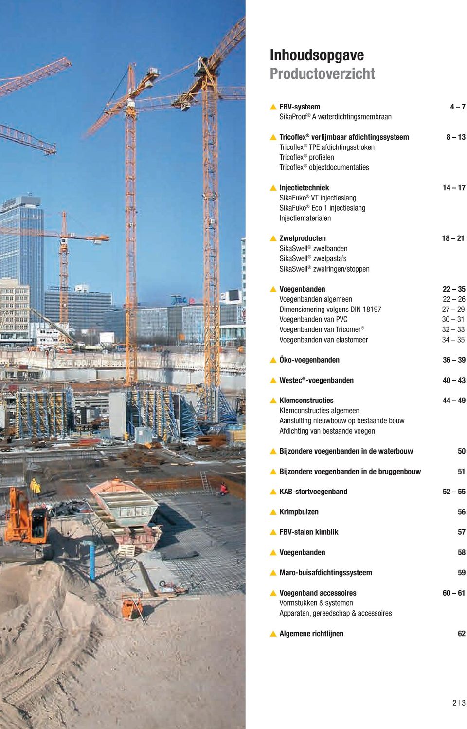 zwelringen/stoppen Voegenbanden 22 35 Voegenbanden algemeen 22 26 Dimensionering volgens DIN 18197 27 29 Voegenbanden van PVC 30 31 Voegenbanden van Tricomer 32 33 Voegenbanden van elastomeer 34 35