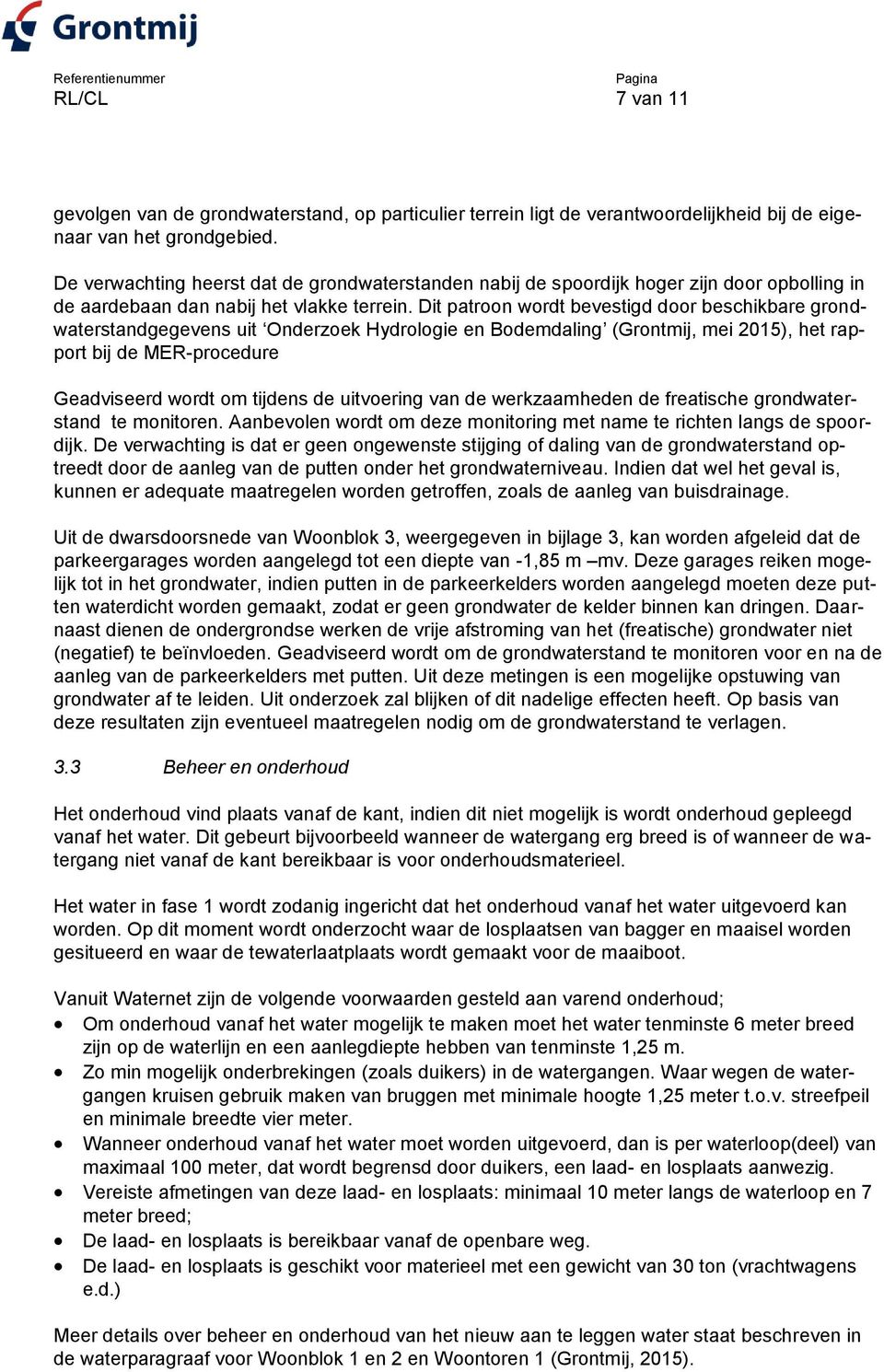 Dit patroon wordt bevestigd door beschikbare grondwaterstandgegevens uit Onderzoek Hydrologie en Bodemdaling (Grontmij, mei 2015), het rapport bij de MER-procedure Geadviseerd wordt om tijdens de