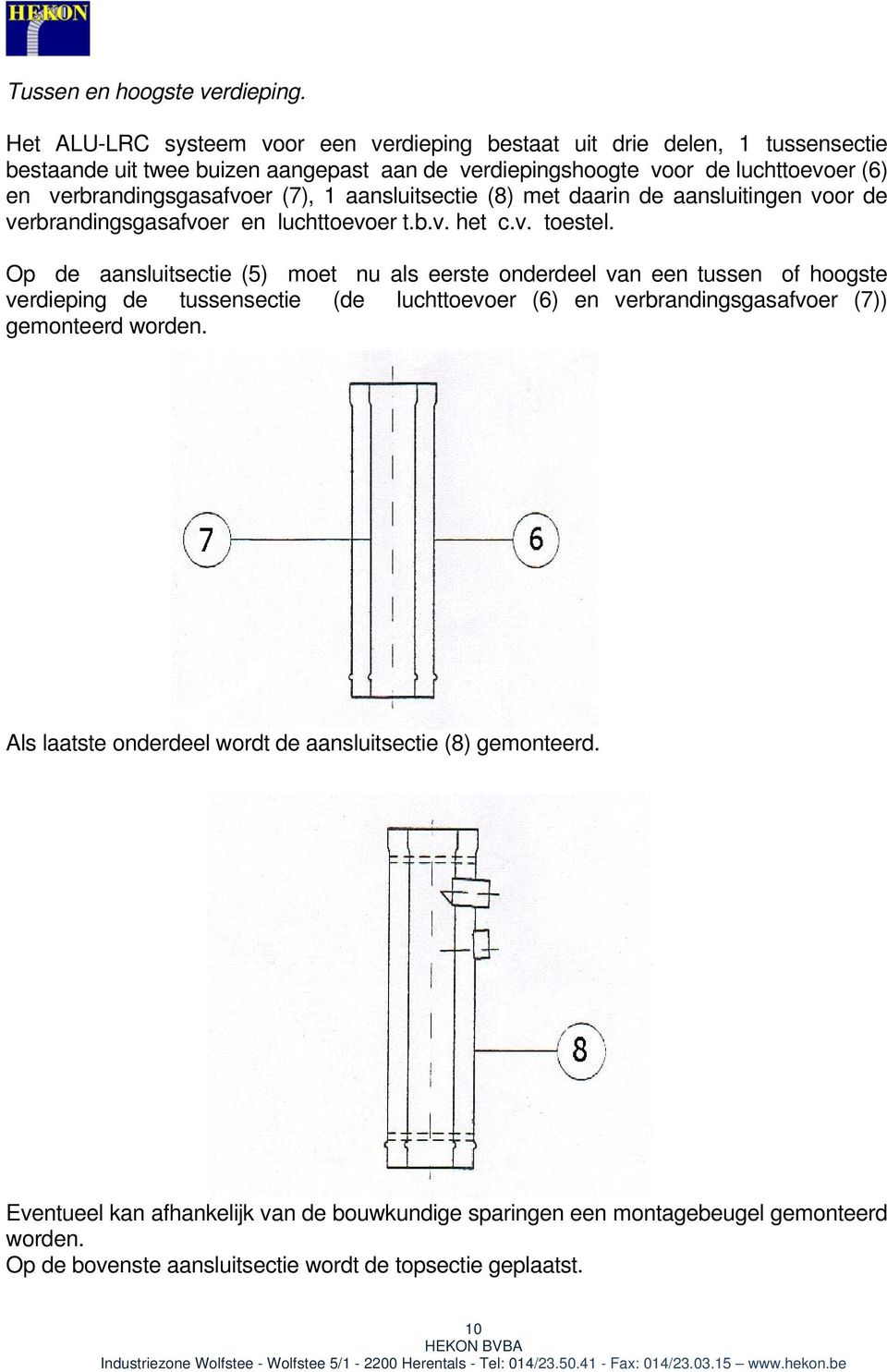 verbrandingsgasafvoer (7), 1 aansluitsectie (8) met daarin de aansluitingen voor de verbrandingsgasafvoer en luchttoevoer t.b.v. het c.v. toestel.