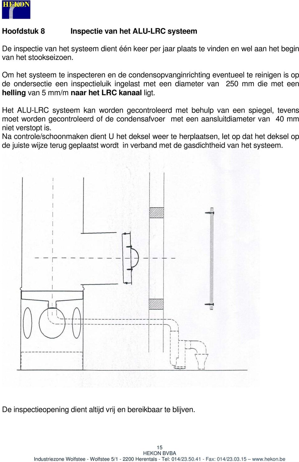 LRC kanaal ligt. Het ALU-LRC systeem kan worden gecontroleerd met behulp van een spiegel, tevens moet worden gecontroleerd of de condensafvoer met een aansluitdiameter van 40 mm niet verstopt is.