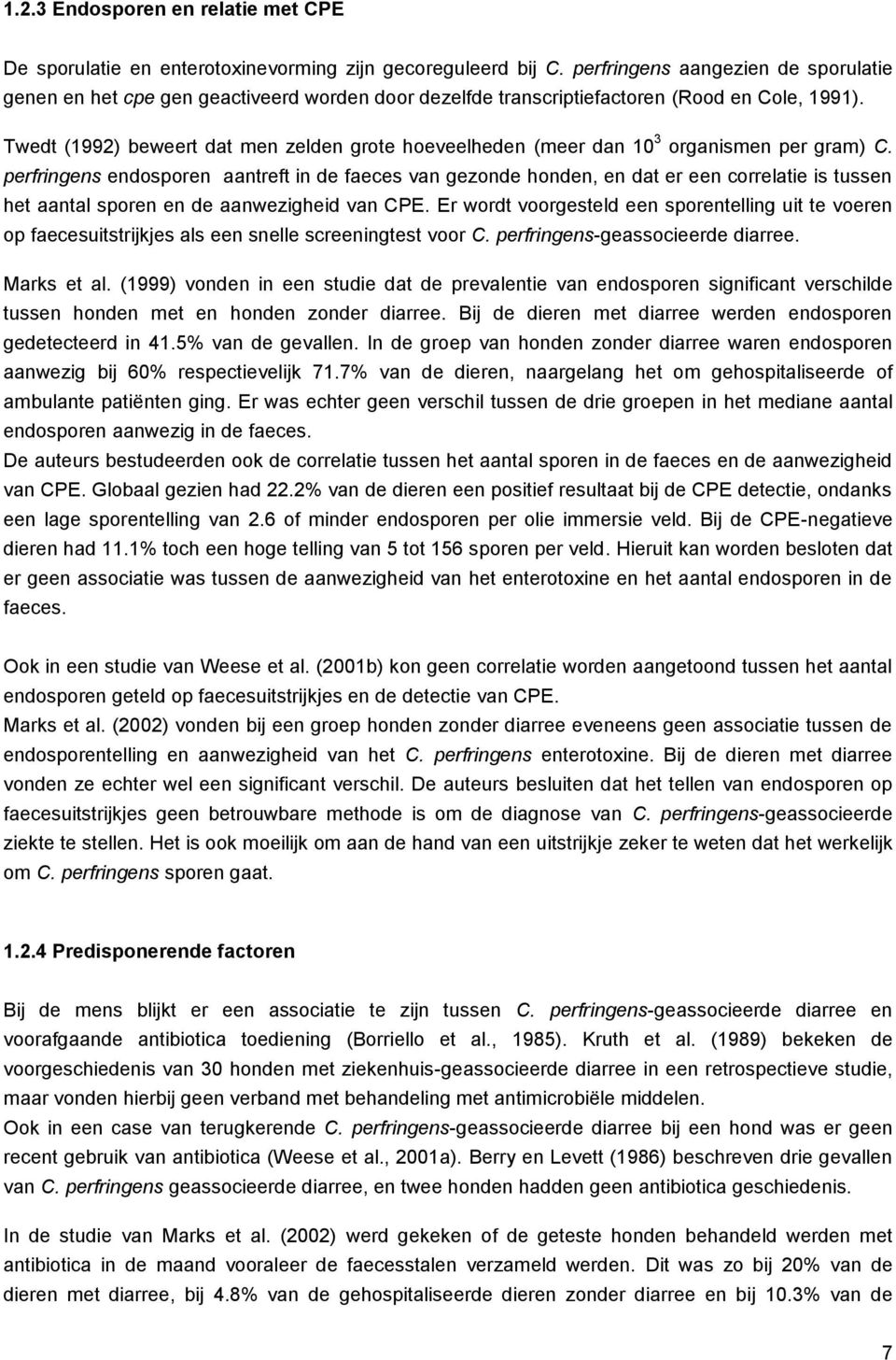 Twedt (1992) beweert dat men zelden grote hoeveelheden (meer dan 10 3 organismen per gram) C.